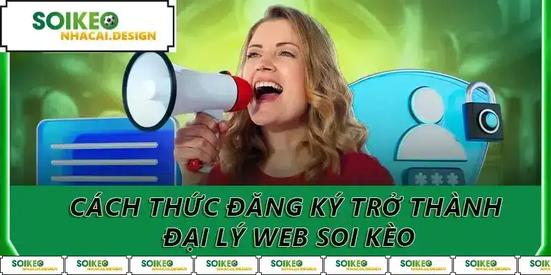 Cách thức đăng ký trở thành đại lý web soi kèo
