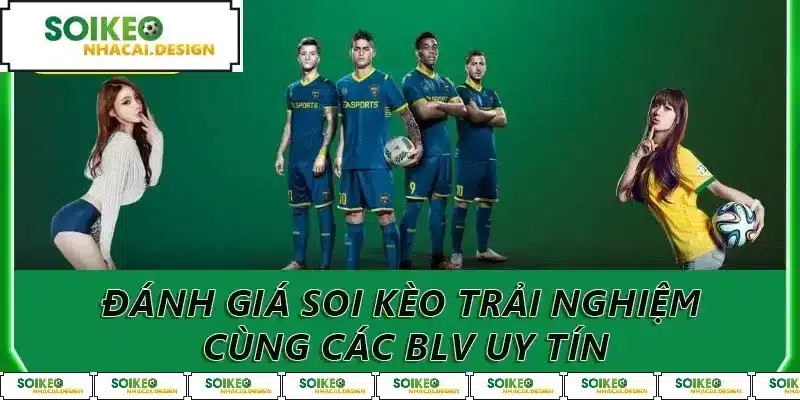 Đánh giá soi kèo trải nghiệm cùng các BLV uy tín