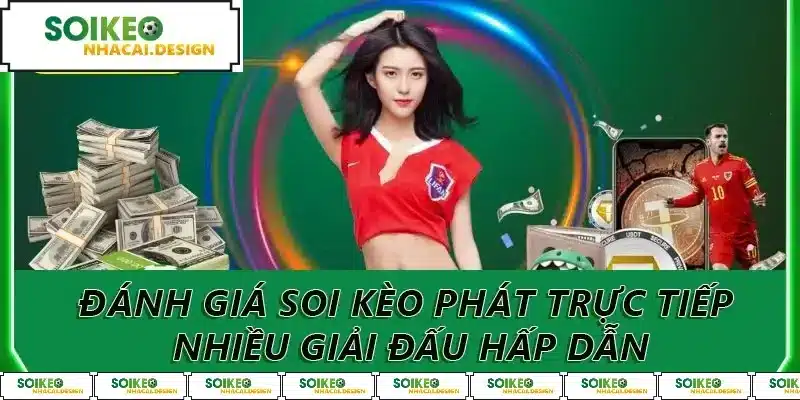 Đánh giá soi kèo phát trực tiếp nhiều giải đấu hấp dẫn