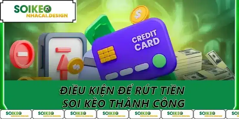 Điều kiện để rút tiền soi kèo thành công