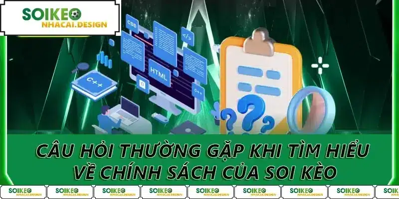 Câu hỏi thường gặp khi tìm hiểu về chính sách của Soi Kèo