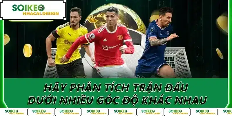 Hãy phân tích trận đấu dưới nhiều góc độ khác nhau