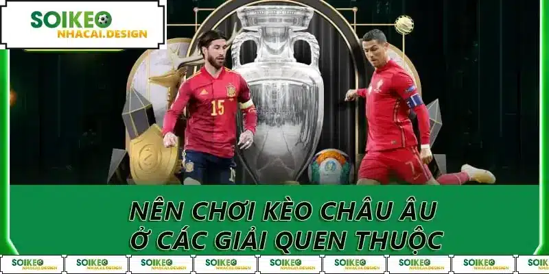 Nên chơi kèo châu Âu ở các giải quen thuộc
