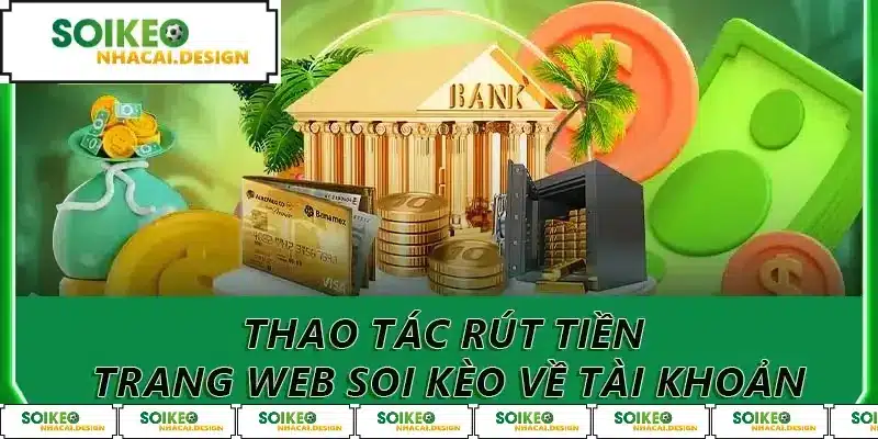 Thao tác rút tiền trang web soi kèo về tài khoản